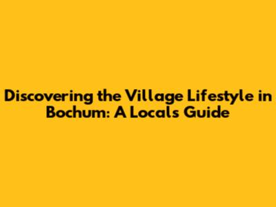 Discovering the Village Lifestyle in Bochum: A Local's Guide