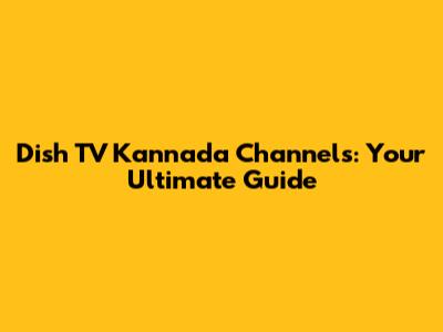 Dish TV Kannada Channels: Your Ultimate Guide