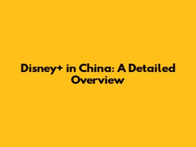 Disney+ in China: A Detailed Overview