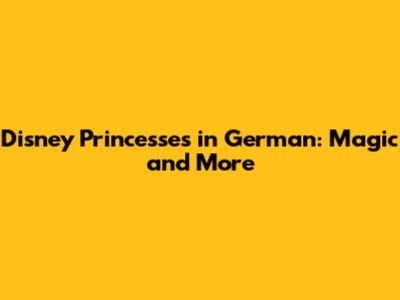 Disney Princesses in German: Magic and More