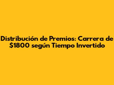 Distribución de Premios: Carrera de $1800 según Tiempo Invertido