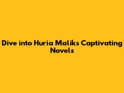 Dive into Huria Malik's Captivating Novels