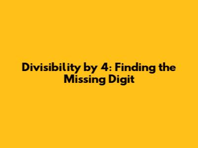 Divisibility by 4: Finding the Missing Digit