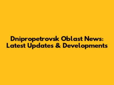 Dnipropetrovsk Oblast News: Latest Updates & Developments