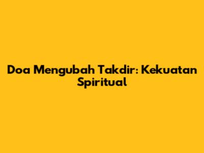 Doa Mengubah Takdir: Kekuatan Spiritual