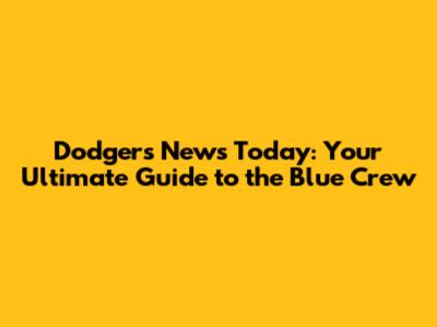Dodgers News Today: Your Ultimate Guide to the Blue Crew