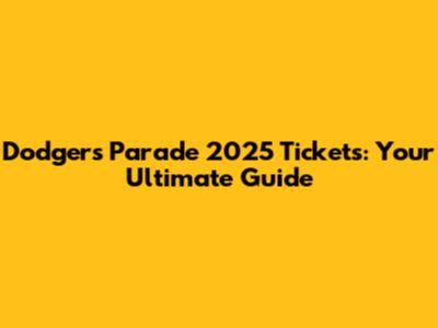 Dodgers Parade 2025 Tickets: Your Ultimate Guide