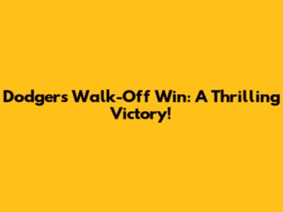 Dodgers Walk-Off Win: A Thrilling Victory!