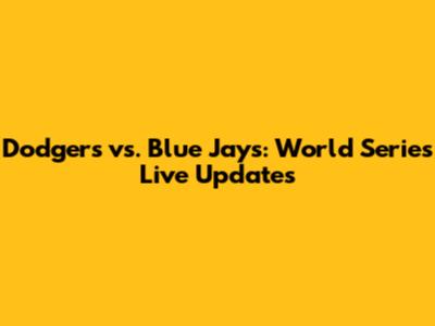 Dodgers vs. Blue Jays: World Series Live Updates