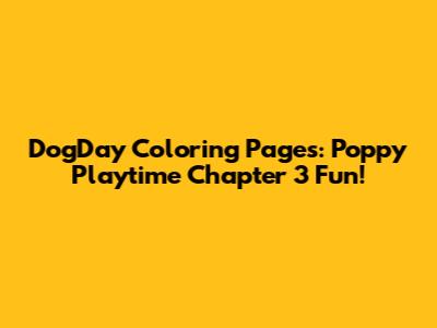 DogDay Coloring Pages: Poppy Playtime Chapter 3 Fun!