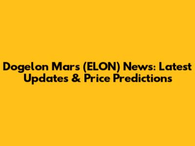 Dogelon Mars (ELON) News: Latest Updates & Price Predictions