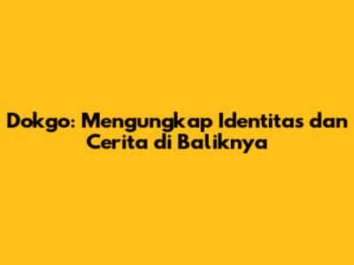 Dokgo: Mengungkap Identitas dan Cerita di Baliknya