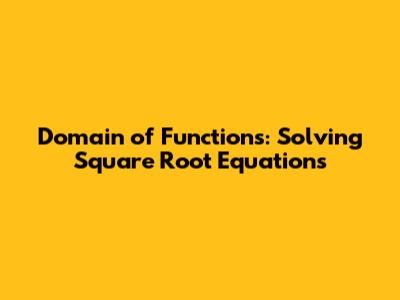Domain of Functions: Solving Square Root Equations