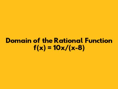 Domain of the Rational Function f(x) = 10x/(x-8)