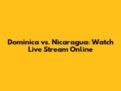 Dominica vs. Nicaragua: Watch Live Stream Online