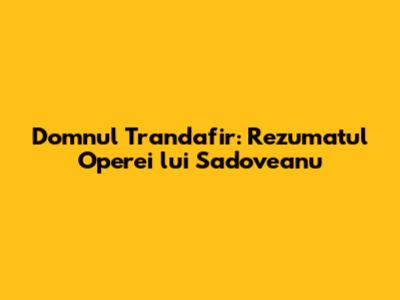 Domnul Trandafir: Rezumatul Operei lui Sadoveanu