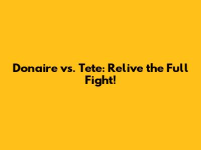 Donaire vs. Tete: Relive the Full Fight!