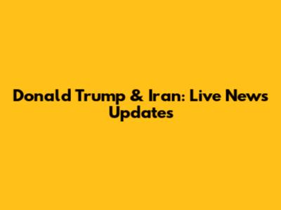 Donald Trump & Iran: Live News Updates