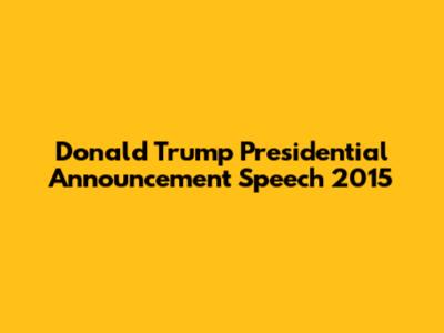 Donald Trump Presidential Announcement Speech 2015