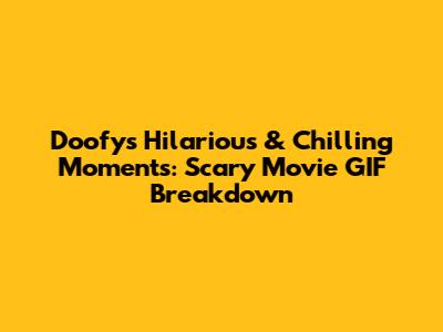 Doofy's Hilarious & Chilling Moments: Scary Movie GIF Breakdown