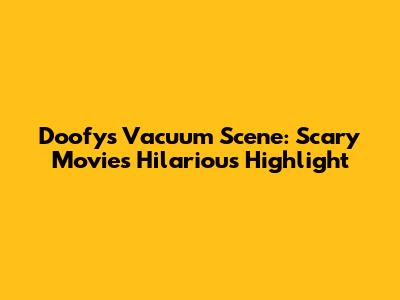 Doofy's Vacuum Scene: *Scary Movie's Hilarious* Highlight