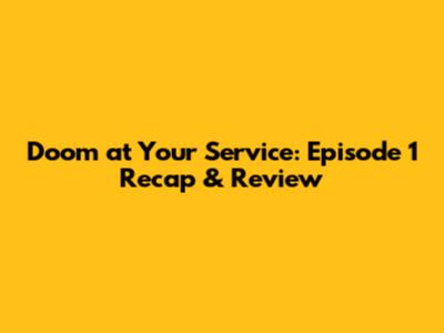 Doom at Your Service: Episode 1 Recap & Review