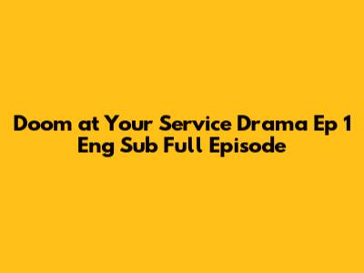 Doom at Your Service Drama Ep 1 Eng Sub Full Episode