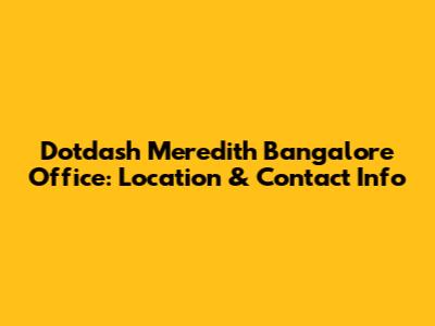 Dotdash Meredith Bangalore Office: Location & Contact Info