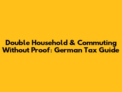 Double Household & Commuting Without Proof: German Tax Guide