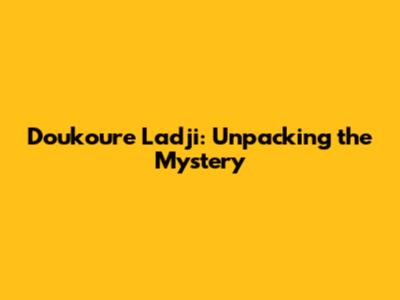Doukoure Ladji: Unpacking the Mystery