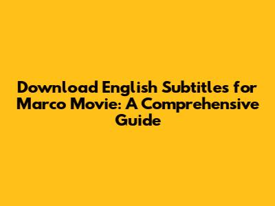 Download English Subtitles for Marco Movie: A Comprehensive Guide