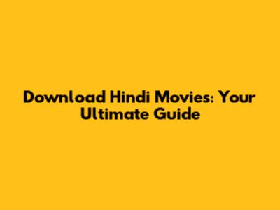 Download Hindi Movies: Your Ultimate Guide