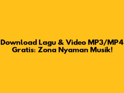 Download Lagu & Video MP3/MP4 Gratis: Zona Nyaman Musik!