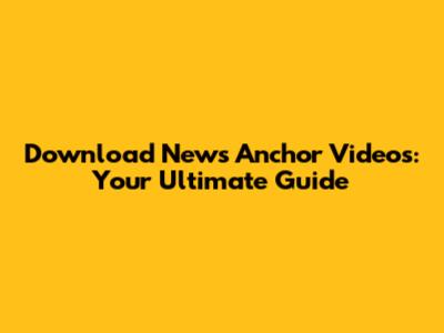 Download News Anchor Videos: Your Ultimate Guide