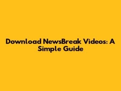 Download NewsBreak Videos: A Simple Guide