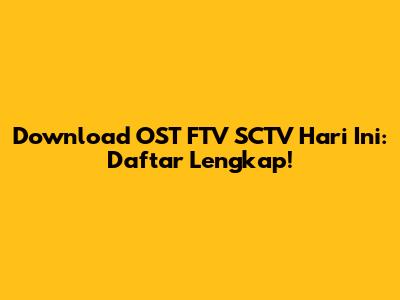 Download OST FTV SCTV Hari Ini: Daftar Lengkap!