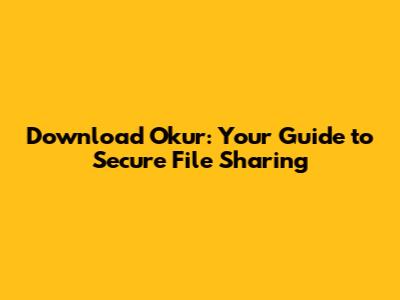 Download Okur: Your Guide to Secure File Sharing