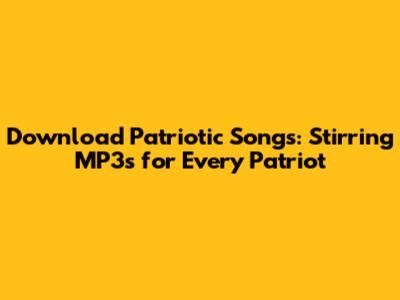 Download Patriotic Songs: Stirring MP3s for Every Patriot