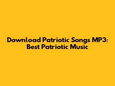 Download Patriotic Songs MP3: Best Patriotic Music