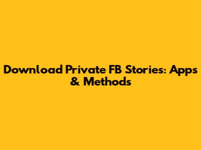 Download Private FB Stories: Apps & Methods