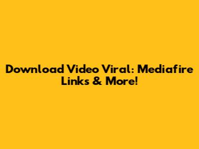 Download Video Viral: Mediafire Links & More!