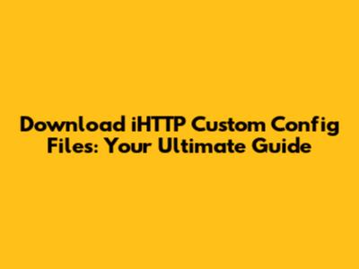 Download iHTTP Custom Config Files: Your Ultimate Guide