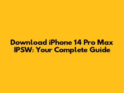 Download iPhone 14 Pro Max IPSW: Your Complete Guide
