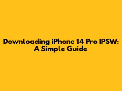 Downloading iPhone 14 Pro IPSW: A Simple Guide