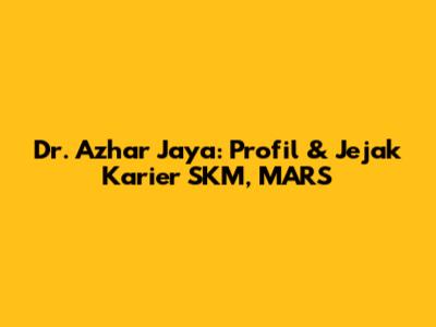 Dr. Azhar Jaya: Profil & Jejak Karier SKM, MARS