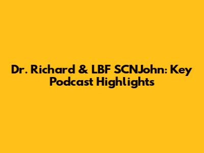 Dr. Richard & LBF SCNJohn: Key Podcast Highlights