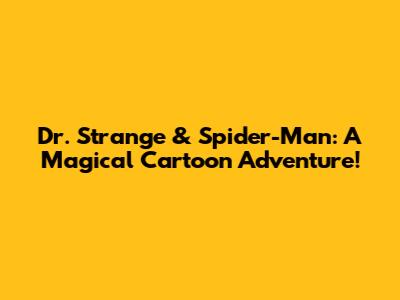 Dr. Strange & Spider-Man: A Magical Cartoon Adventure!