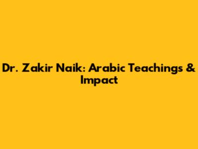 Dr. Zakir Naik: Arabic Teachings & Impact