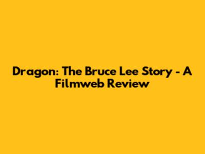Dragon: The Bruce Lee Story - A Filmweb Review
