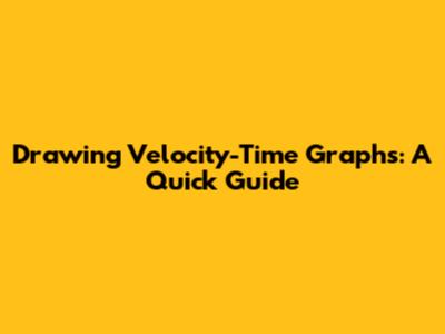 Drawing Velocity-Time Graphs: A Quick Guide